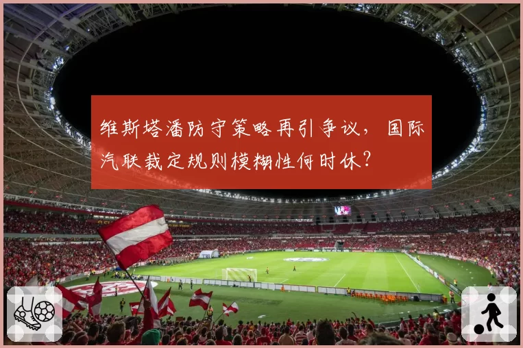 维斯塔潘防守策略再引争议,国际汽联裁定规则模糊性何时休?