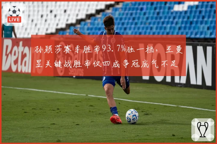 孙颖莎赛季胜率93.7%独一档，王曼昱关键战胜率仅四成争冠底气不足