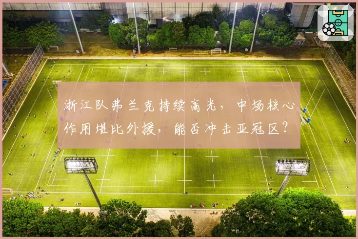 浙江队弗兰克持续高光,中场核心作用堪比外援,能否冲击亚冠区?