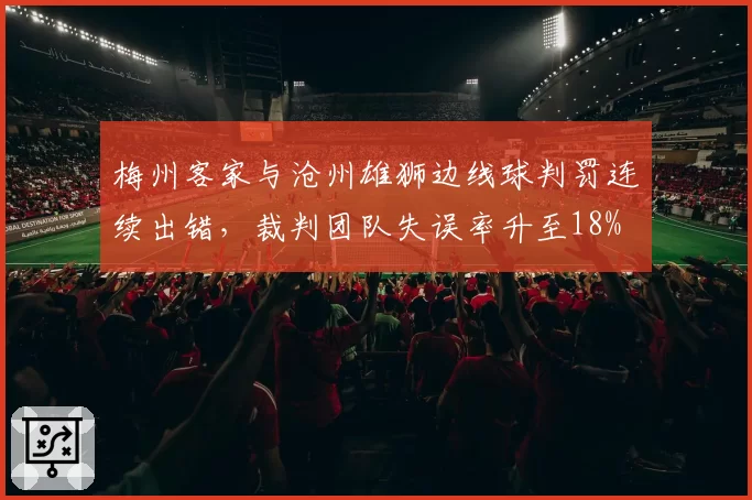 梅州客家与沧州雄狮边线球判罚连续出错，裁判团队失误率升至18%