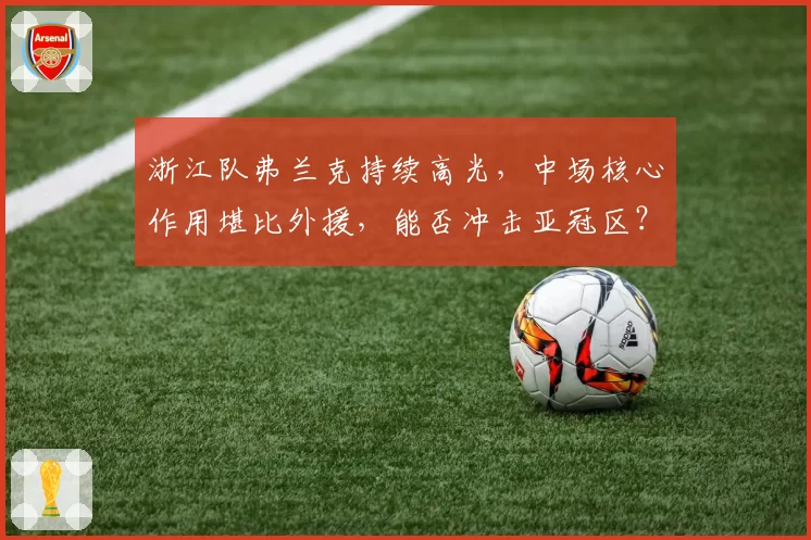 浙江队弗兰克持续高光，中场核心作用堪比外援，能否冲击亚冠区？